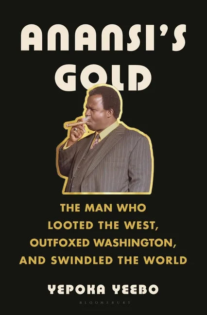Anansi's Gold: The Man Who Looted the West, Outfoxed Washington, and Swindled the World - Hardcover