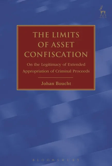 The Limits of Asset Confiscation: On the Legitimacy of Extended Appropriation of Criminal Proceeds - Paperback