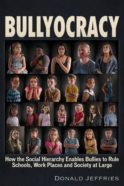 Bullyocracy: How the Social Hierarchy Enables Bullies to Rule Schools, Work Places, and Society at Large - Paperback
