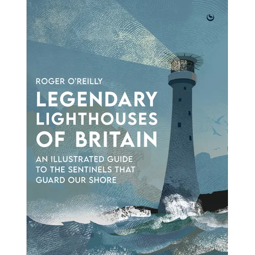 Legendary Lighthouses of Britain: Ghosts, Shipwrecks & Feats of Heroism - Hardcover