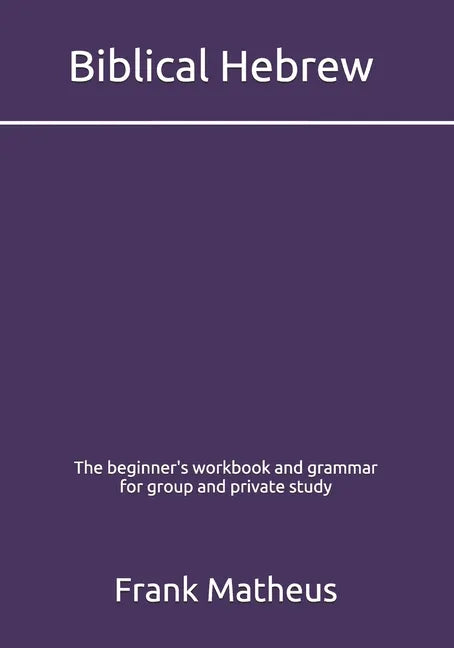 Biblical Hebrew - The beginner's workbook & grammar for group and private study - Paperback