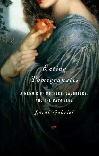 Eating Pomegranates: A Memoir of Mothers, Daughters, and the Brca Gene - Paperback