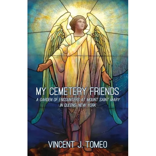 My Cemetery Friends: A Garden of Encounters at Mount Saint Mary in Queens, New York - Paperback