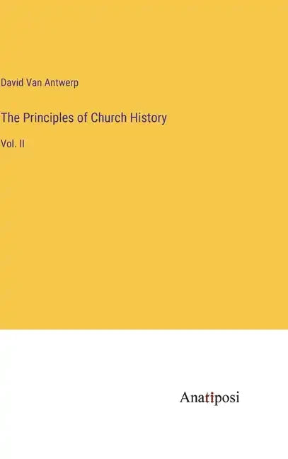 The Principles of Church History: Vol. II - Hardcover