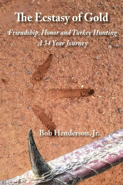 The Ecstasy of Gold: Friendship, Honor and Turkey Hunting, A 34 Year Journey - Paperback
