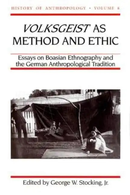 Volksgeist as Method and Ethic: Essays on Boasian Ethnography and the German Anthropological Tradition Volume 8 - Paperback