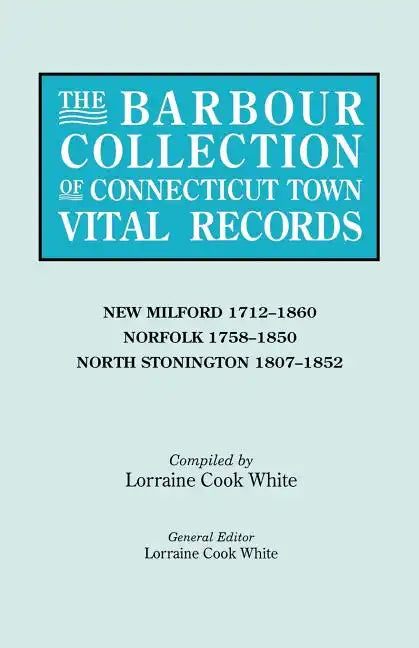 Barbour Collection of Connecticut Town Vital Records. Volume 30: New Milford 1712-1860, Norfolk 1758-1850, North Stonington 1807-1852 - Paperback