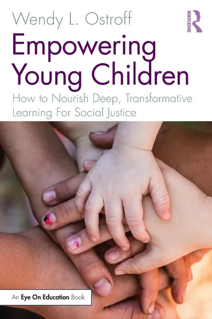 Empowering Young Children: How to Nourish Deep, Transformative Learning For Social Justice - Paperback
