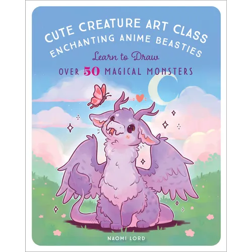 Cute Creature Art Class: Enchanting Anime Beasties - Learn to Draw Over 50 Magical Monsters - Paperback