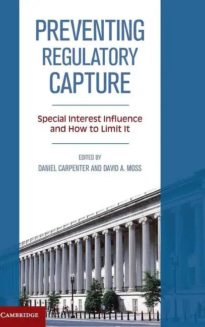 Preventing Regulatory Capture: Special Interest Influence and How to Limit It - Hardcover
