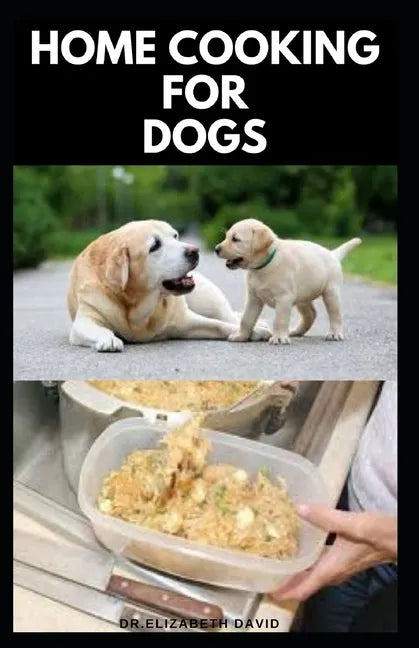 Home Cooking for Dogs: Vet-Approved Homemade Dog Food Recipes For Your Dog Healthy Living - Paperback