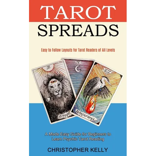 Tarot Spreads: Easy to Follow Layouts for Tarot Readers of All Levels (A Made Easy Guide for Beginners to Learn Psychic Tarot Reading) - Paperback