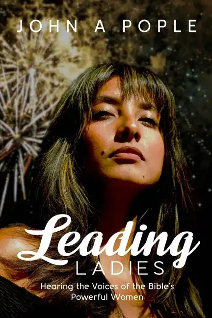 Leading Ladies: Hearing the Voices of the Bible's Powerful Women - Paperback