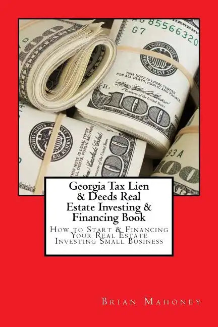 Georgia Tax Lien & Deeds Real Estate Investing & Financing Book: How to Start & Financing Your Real Estate Investing Small Business - Paperback
