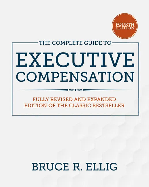 The Complete Guide to Executive Compensation, Fourth Edition - Hardcover