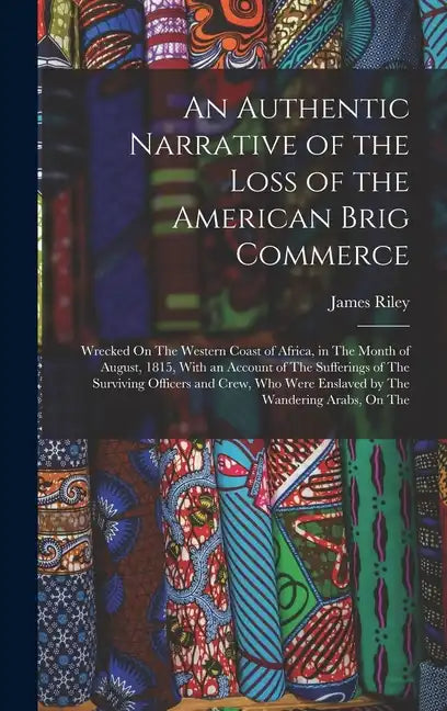 An Authentic Narrative of the Loss of the American Brig Commerce: Wrecked On The Western Coast of Africa, in The Month of August, 1815, With an Accoun - Hardcover