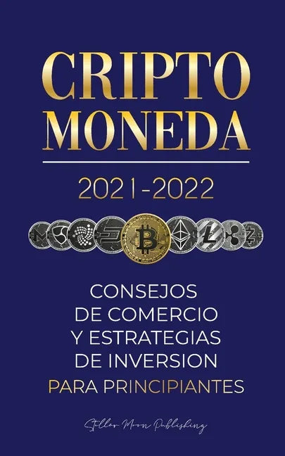 Criptomoneda 2021-2022: Consejos de Comercio y Estrategias de Inversión para Principiantes (Bitcoin, Ethereum, Ripple, Doge, Cardano, Shiba, S - Paperback