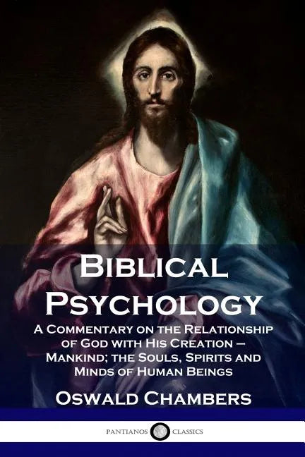 Biblical Psychology: A Commentary on the Relationship of God with His Creation - Mankind; the Souls, Spirits and Minds of Human Beings - Paperback