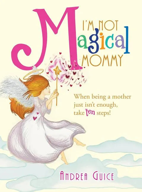 I'm Not Magical Mommy: When Being a Mother Just Isn't Enough, Take Ten Steps! - Hardcover