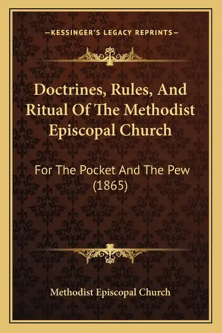 Doctrines, Rules, And Ritual Of The Methodist Episcopal Church: For The Pocket And The Pew (1865) - Paperback