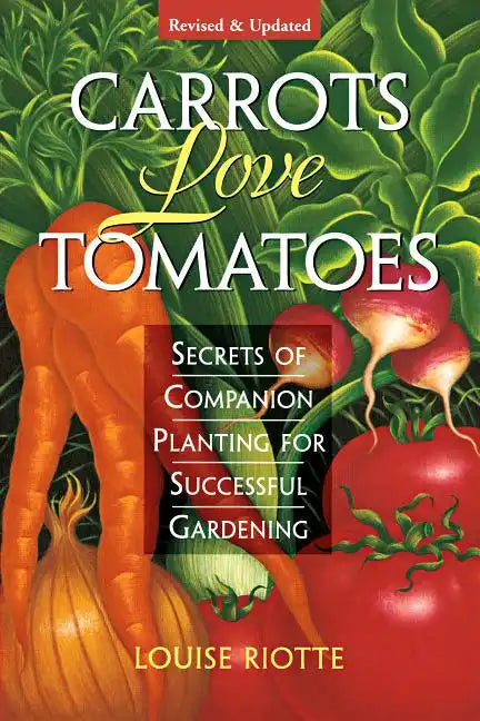 Carrots Love Tomatoes: Secrets of Companion Planting for Successful Gardening - Paperback