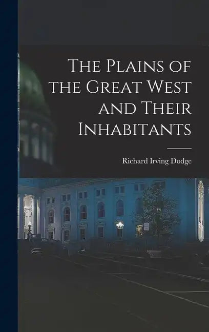 The Plains of the Great West and Their Inhabitants - Hardcover