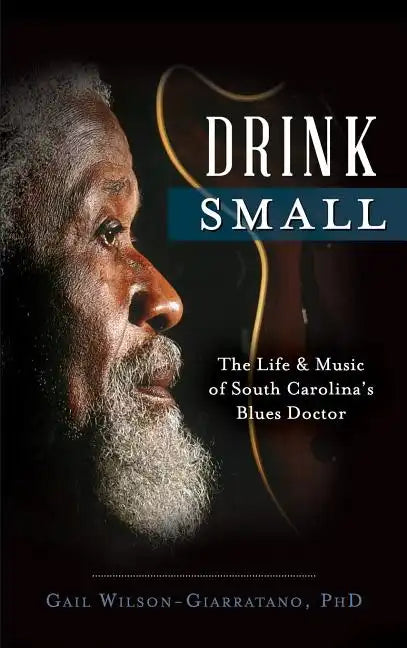 Drink Small: The Life & Music of South Carolina's Blues Doctor - Hardcover