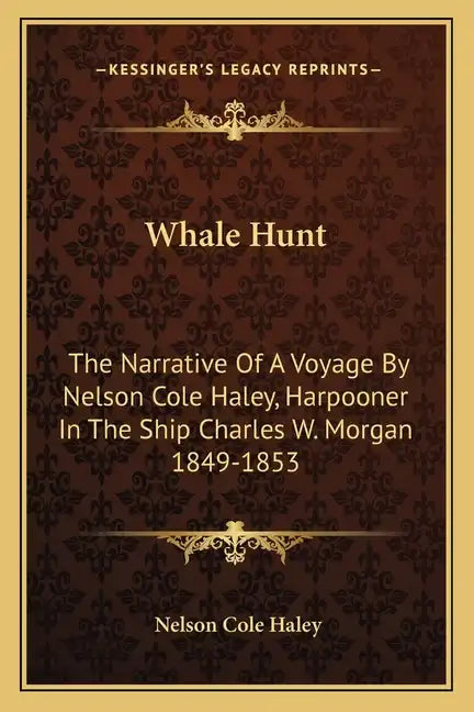Whale Hunt: The Narrative of a Voyage by Nelson Cole Haley, Harpooner in the Ship Charles W. Morgan 1849-1853 - Paperback