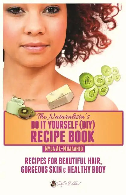 The Naturalista's Do It Yourself (DIY) Recipe Book: Recipes for Beautiful Hair, Gorgeous Skin & Healthy Body - Paperback