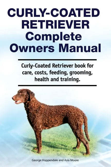 Curly-Coated Retriever Complete Owners Manual. Curly-Coated Retriever book for care, costs, feeding, grooming, health and training. - Paperback