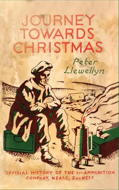 Journey Towards Christmas: Official History of the 1st Ammunition Company, NZASC, 2nd NZEF - Hardcover