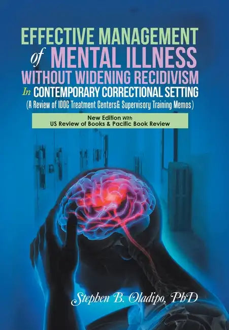Effective Management of Mental Illness Without Widening Recidivism in Contemporary Correctional Setting: (A Review of Idoc Treatment Centers& Supervis - Hardcover