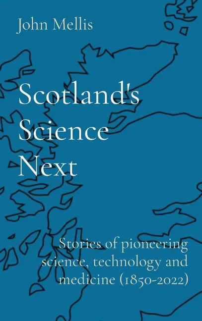 Scotland's Science Next: Stories of pioneering science, technology and medicine (1850-2022) - Hardcover