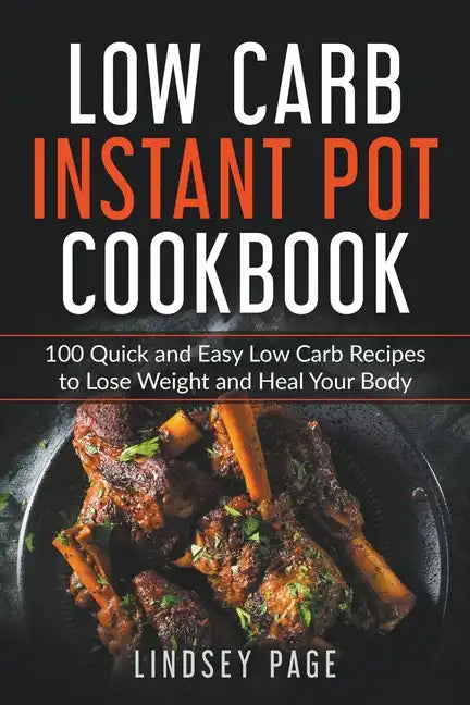 Low Carb Instant Pot Cookbook: 100 Quick and Easy Low Carb Recipes to Lose Weight and Heal Your Body - Paperback