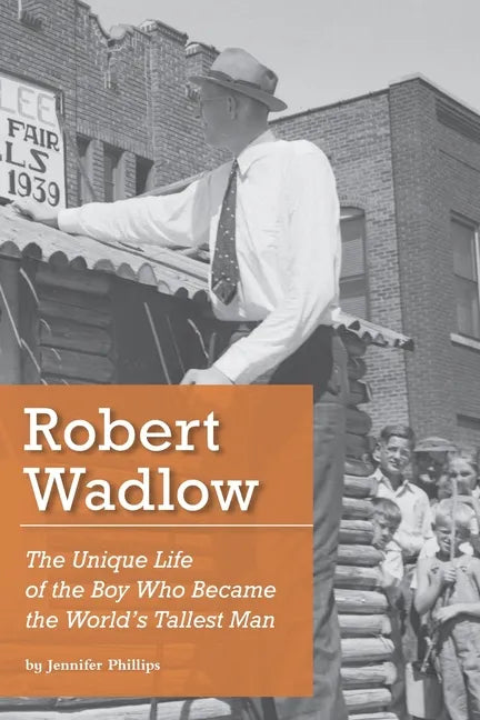 Robert Wadlow: The Unique Life of the Boy Who Became the World's Tallest Man - Paperback