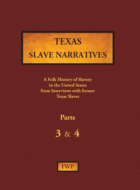 Texas Slave Narratives - Parts 3 & 4: A Folk History of Slavery in the United States from Interviews with Former Slaves - Hardcover