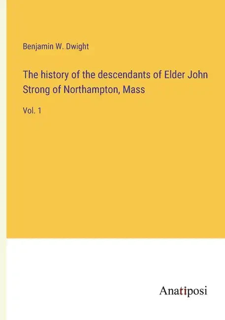 The history of the descendants of Elder John Strong of Northampton, Mass: Vol. 1 - Paperback