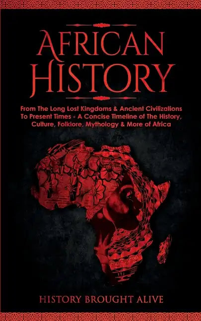 African History: Explore The Amazing Timeline of The World's Richest Continent - The History, Culture, Folklore, Mythology & More of Africa - Paperback