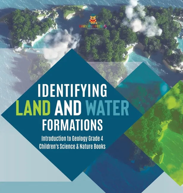 Identifying Land and Water Formations Introduction to Geology Grade 4 Children's Science & Nature Books - Hardcover