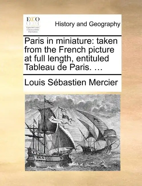 Paris in Miniature: Taken from the French Picture at Full Length, Entituled Tableau de Paris. ... - Paperback