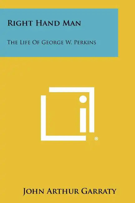 Right Hand Man: The Life Of George W. Perkins - Paperback