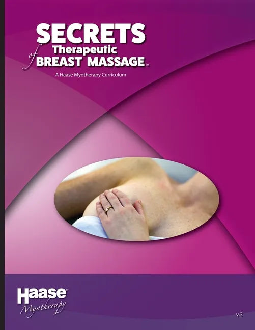 Secrets of Therapeutic Breast Massage: A Haase Myotherapy Course Curriculum - Paperback