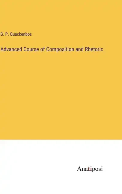 Advanced Course of Composition and Rhetoric - Hardcover