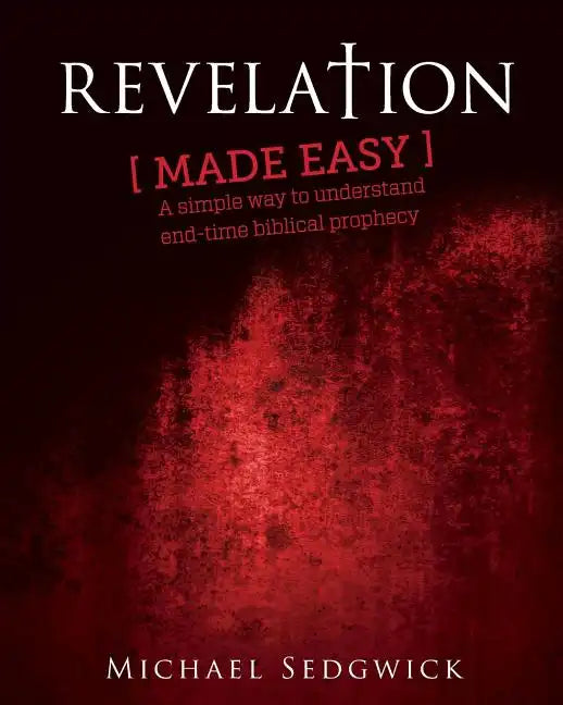 Revelation Made Easy: A Simple Way to Understand End Time Biblical Prophecy - Paperback