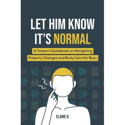 Let Him Know It's Normal: A Tween's Guidebook on Navigating Puberty Changes and Body Care for Boys - Paperback