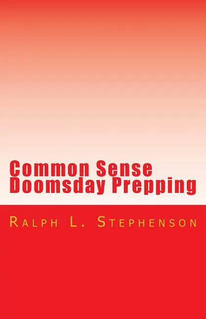 Common Sense Doomsday Prepping: Preparing for the Apocalypse, how do you do it? - Paperback