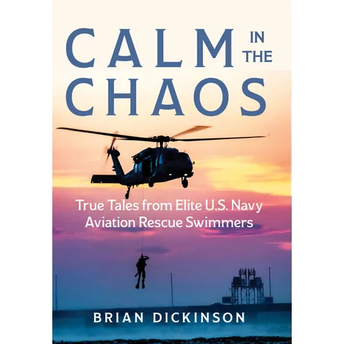 Calm in the Chaos: True Tales from Elite U.S. Navy Aviation Rescue Swimmers - Hardcover