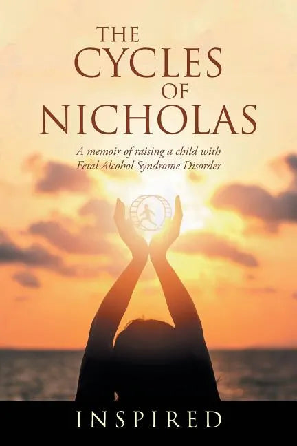 The Cycles of Nicholas: A Memoir of Raising a Child with Fetal Alcohol Syndrome Disorder - Paperback
