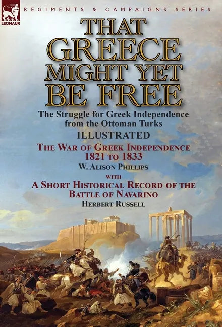 That Greece Might Yet Be Free: the Struggle for Greek Independence from the Ottoman Turks The War of Greek Independence 1821 to 1833 by W. Alison Phil - Hardcover