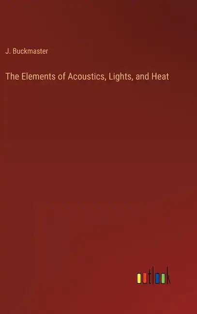 The Elements of Acoustics, Lights, and Heat - Hardcover